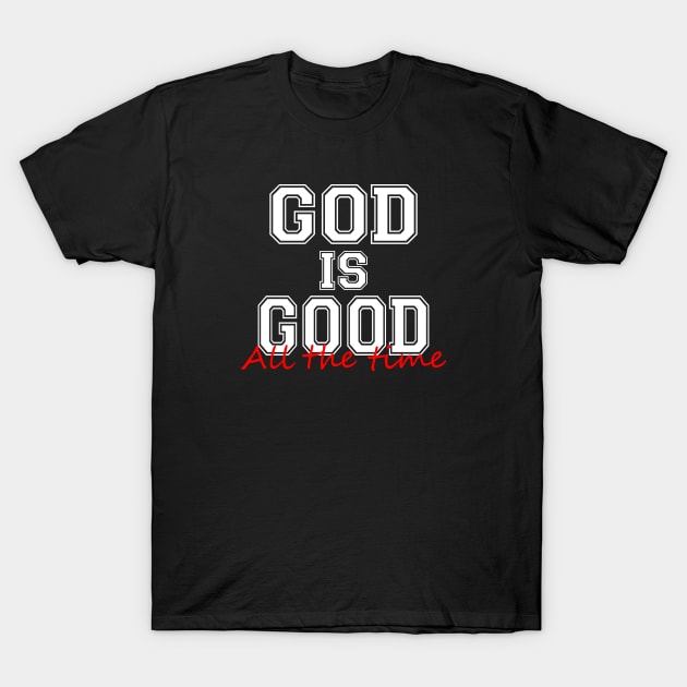 God is good all the time T-Shirt by By Faith Visual Designs